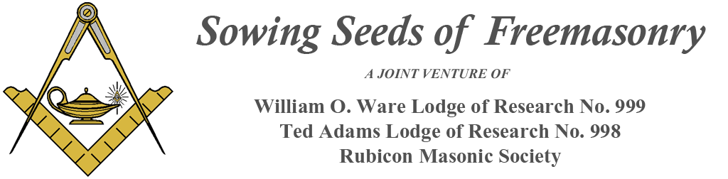 Sowing Seeds of Freemasonry - a joint venture of the William O. Ware Lodge of Research No. 999, Ted Adams Lodge of Research No. 998, and the Rubicon Masonic Society